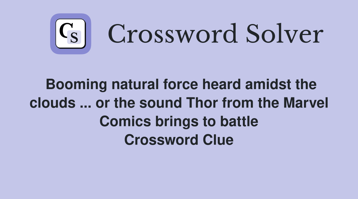 Booming natural force heard amidst the clouds ... or the sound Thor from the Marvel Comics brings to battle Crossword Clue