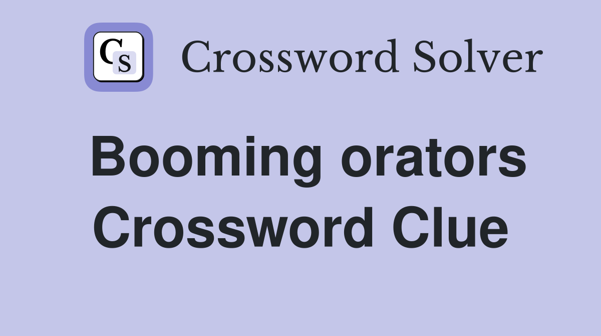 Booming orators Crossword Clue