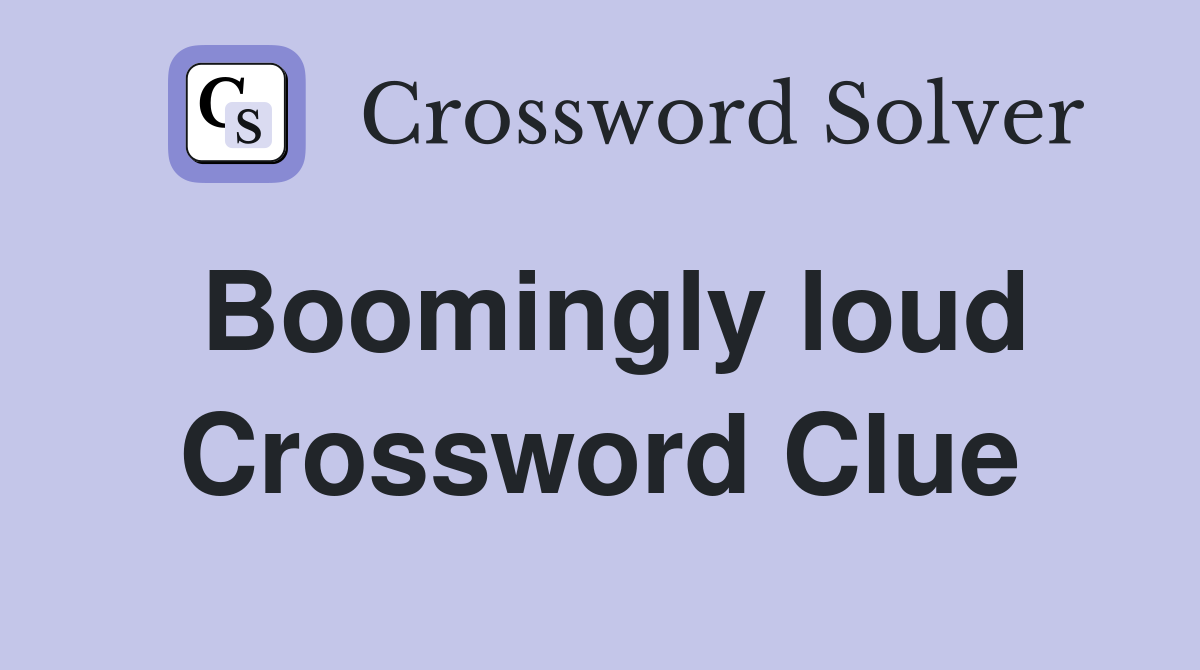 Boomingly loud Crossword Clue