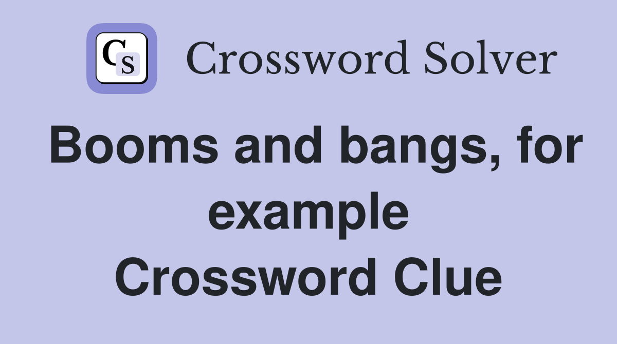 Booms and bangs, for example Crossword Clue