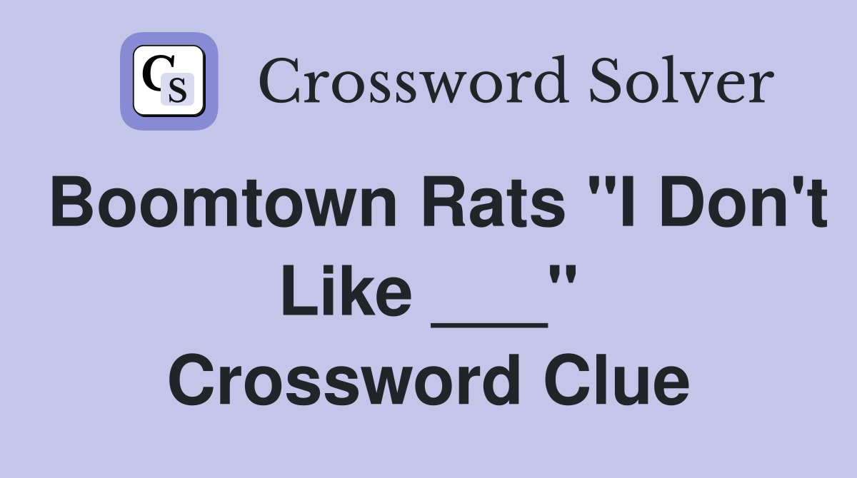 Boomtown Rats "I Don't Like ___" Crossword Clue