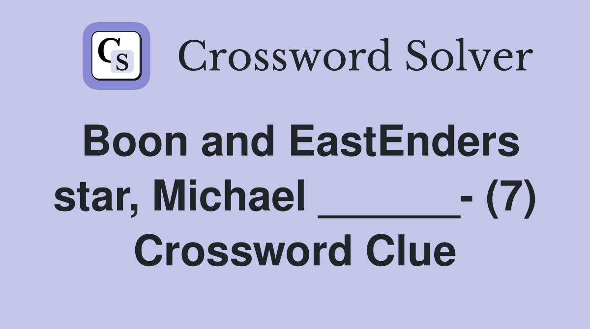 Boon and EastEnders star, Michael ______- (7) Crossword Clue