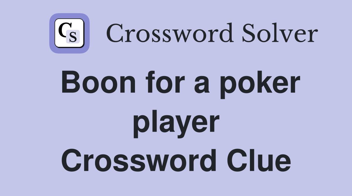 Boon for a poker player Crossword Clue
