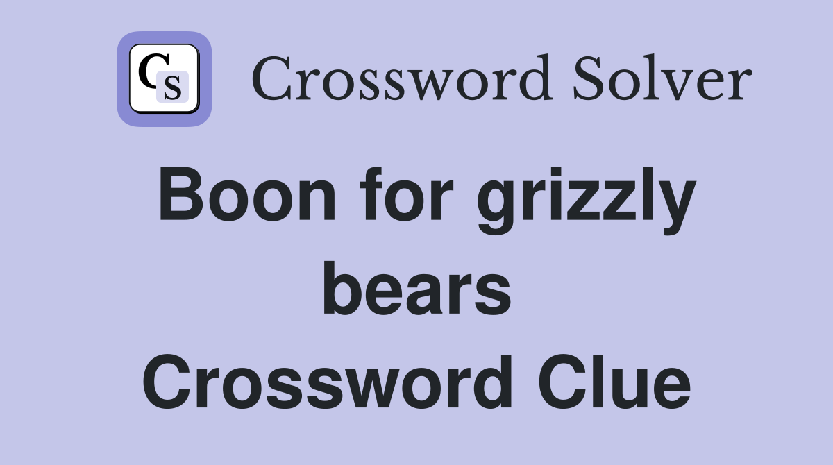 Boon for grizzly bears Crossword Clue