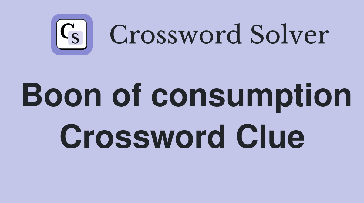 Boon of consumption Crossword Clue