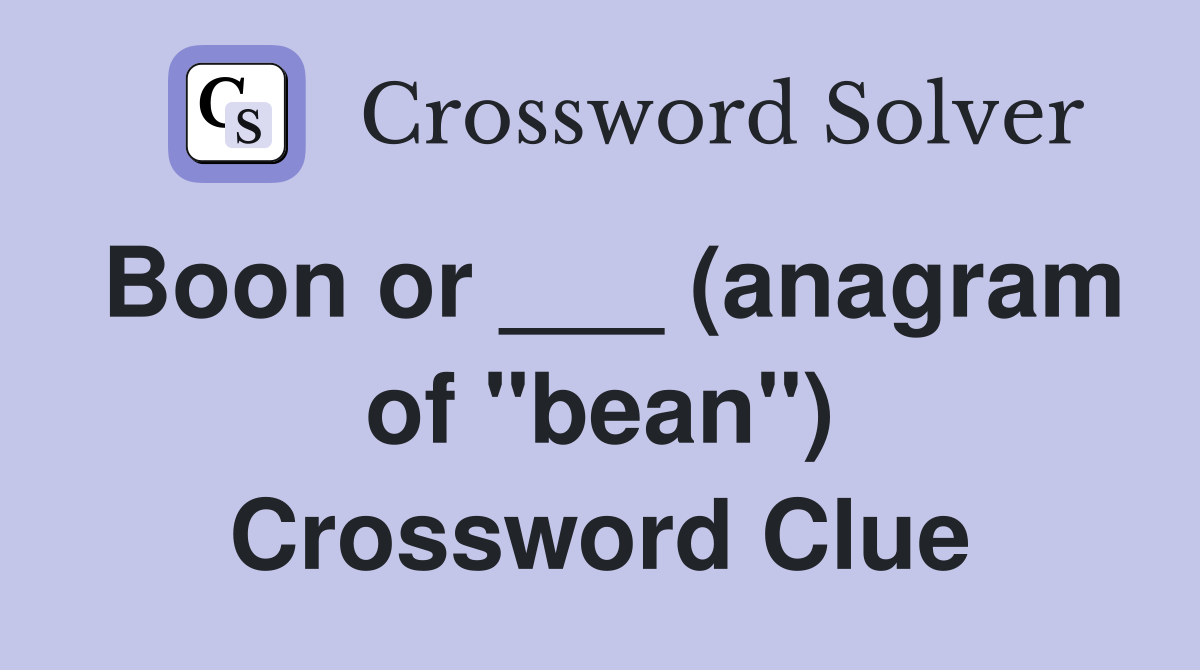 Boon or ___ (anagram of "bean") Crossword Clue
