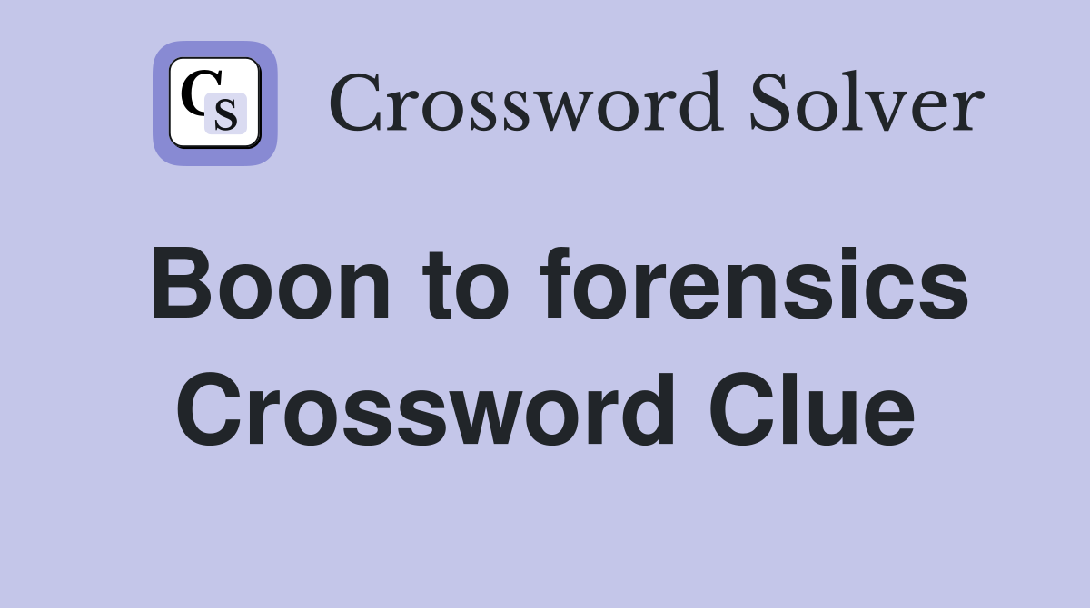 Boon to forensics Crossword Clue