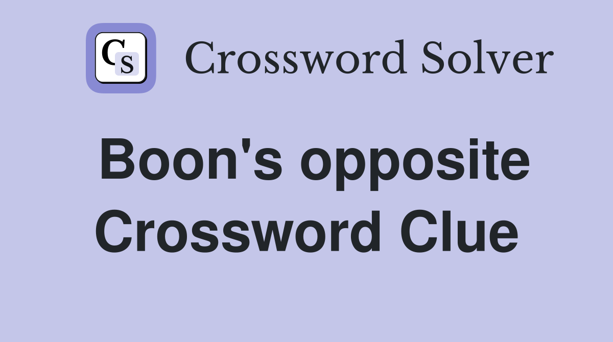 Boon's opposite Crossword Clue