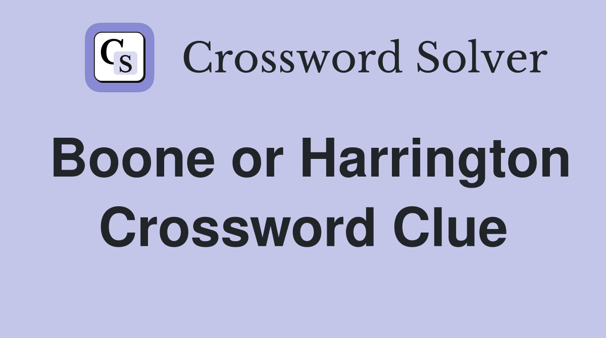 Boone or Harrington Crossword Clue
