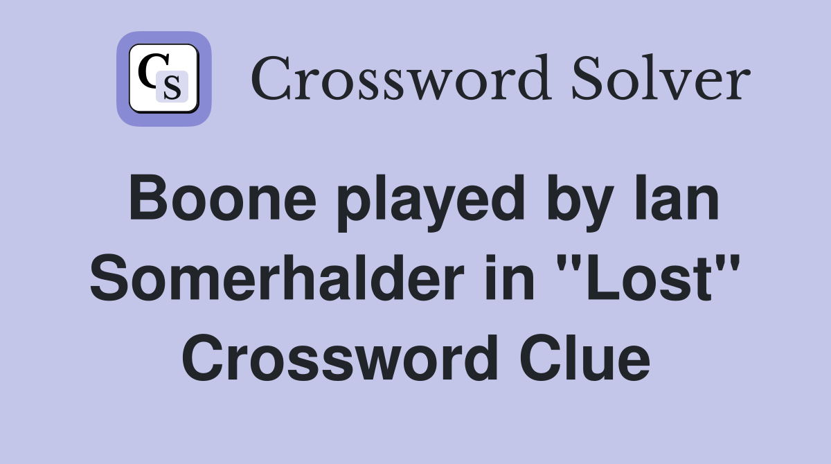 Boone played by Ian Somerhalder in "Lost" Crossword Clue
