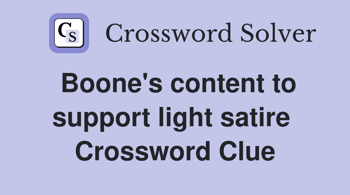 Boone's content to support light satire  Crossword Clue