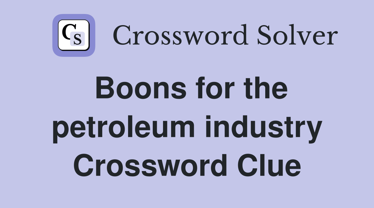 Boons for the petroleum industry Crossword Clue