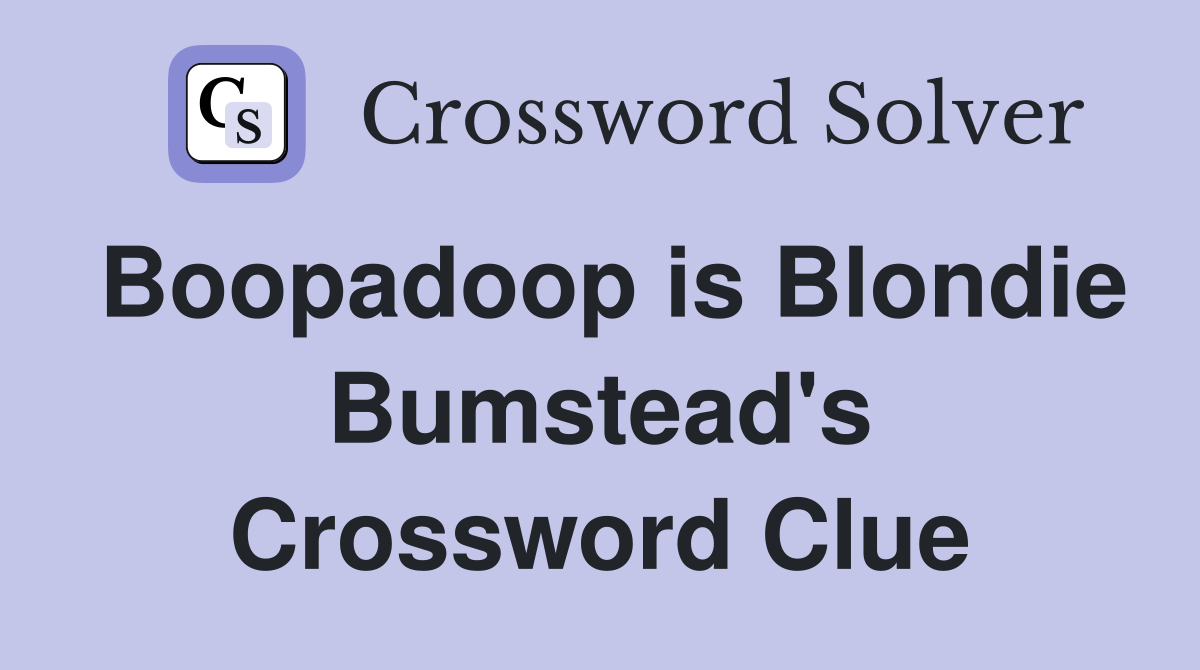 Boopadoop is Blondie Bumstead's Crossword Clue