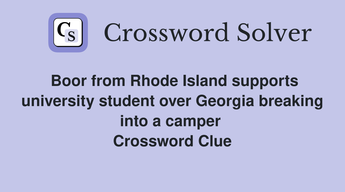 Boor from Rhode Island supports university student over Georgia breaking into a camper  Crossword Clue