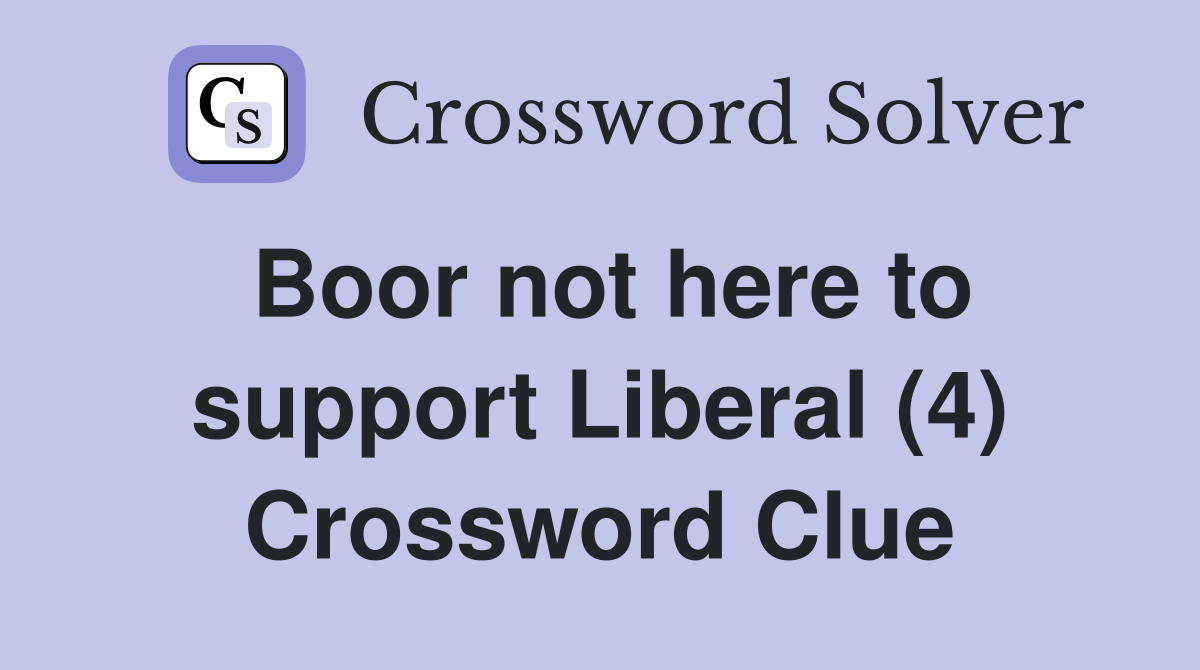Boor not here to support Liberal (4) Crossword Clue