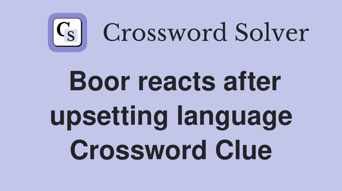Boor reacts after upsetting language Crossword Clue