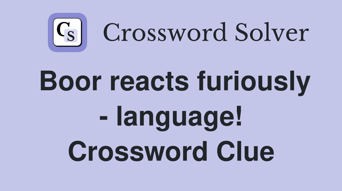 Boor reacts furiously - language! Crossword Clue
