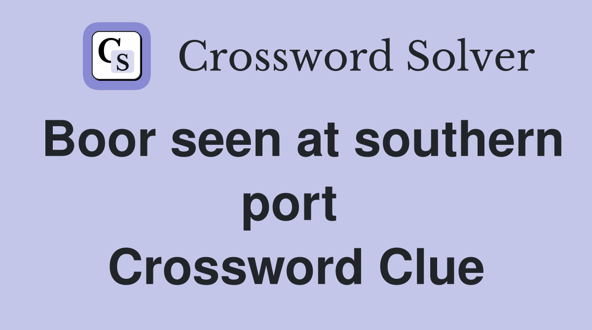 Boor seen at southern port  Crossword Clue