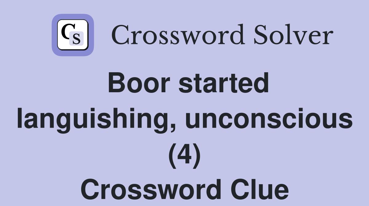 Boor started languishing, unconscious (4) Crossword Clue