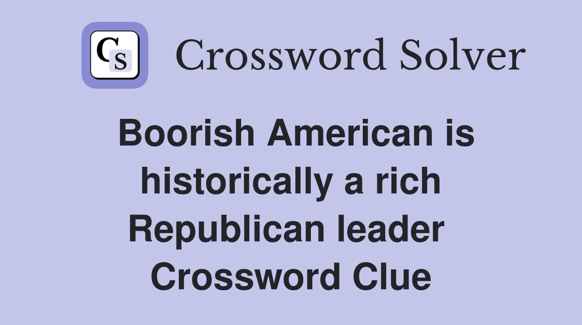 Boorish American is historically a rich Republican leader  Crossword Clue