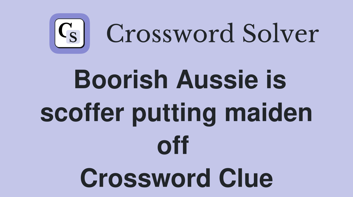 Boorish Aussie is scoffer putting maiden off  Crossword Clue