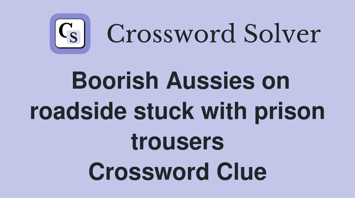 Boorish Aussies on roadside stuck with prison trousers Crossword Clue