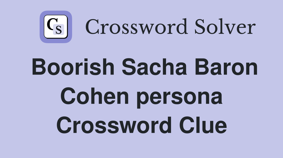 Boorish Sacha Baron Cohen persona Crossword Clue