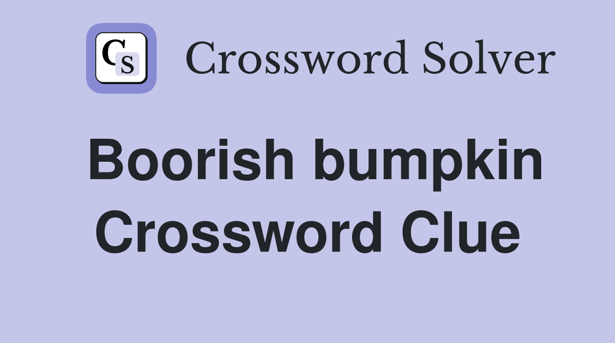 Boorish bumpkin Crossword Clue