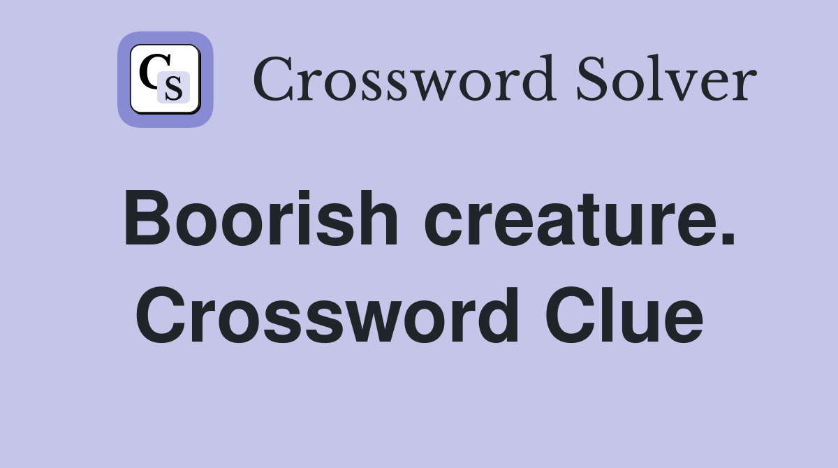 Boorish creature. Crossword Clue
