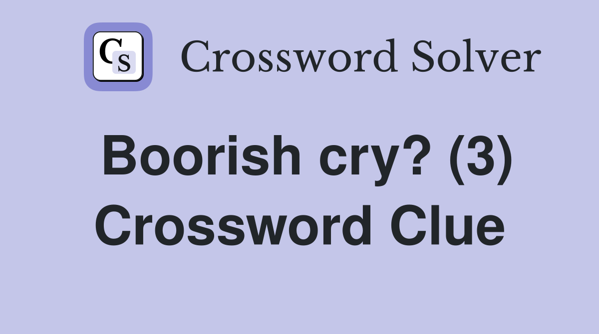 Boorish cry? (3) Crossword Clue