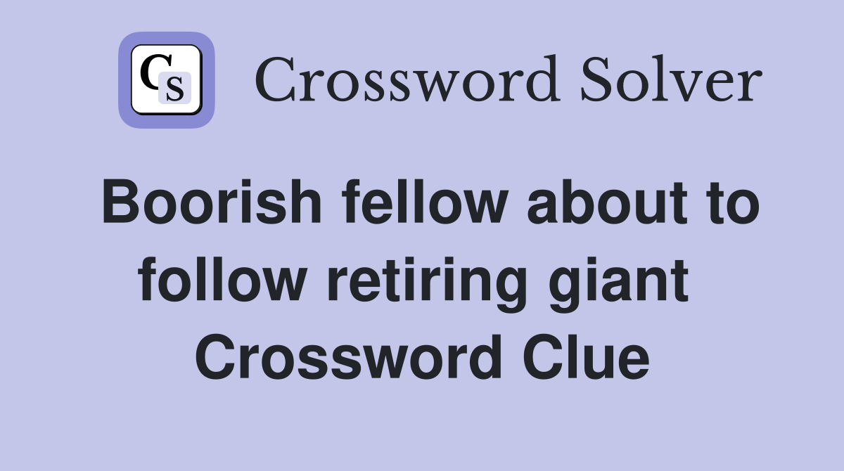 Boorish fellow about to follow retiring giant  Crossword Clue
