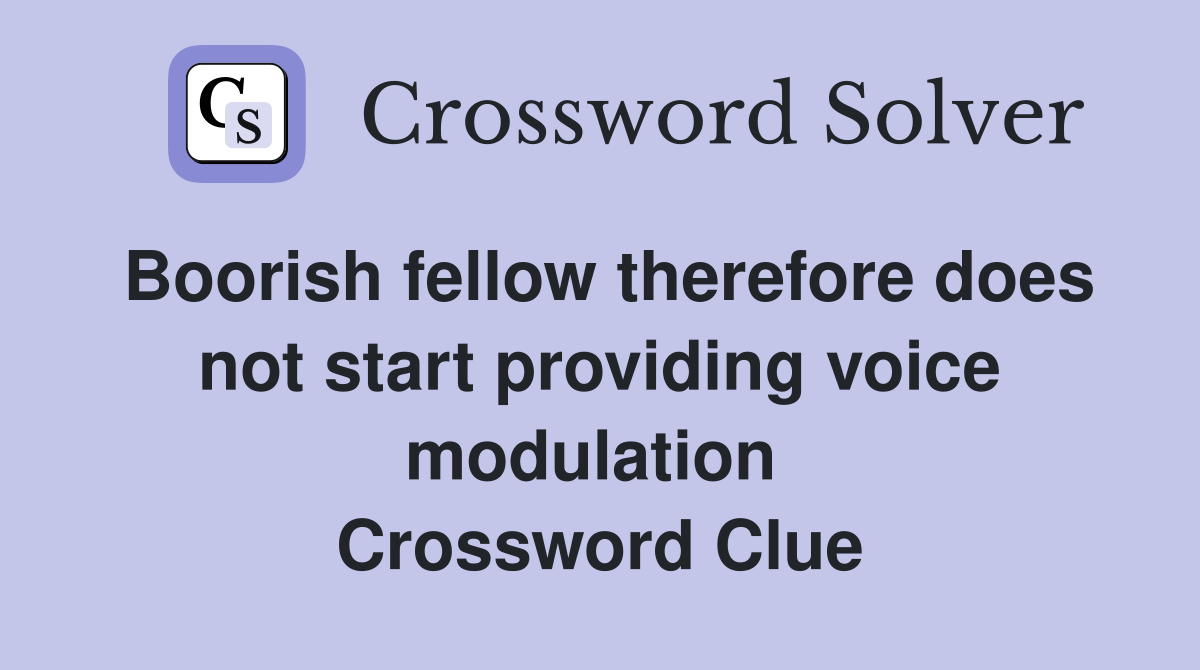 Boorish fellow therefore does not start providing voice modulation  Crossword Clue