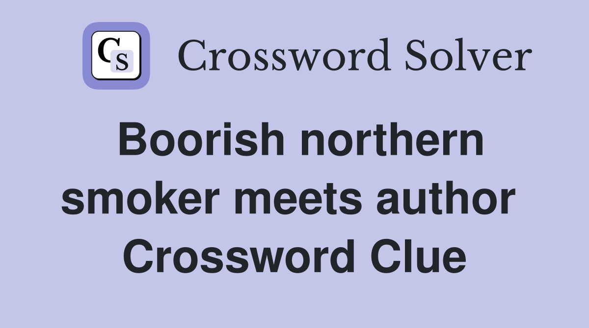 Boorish northern smoker meets author  Crossword Clue