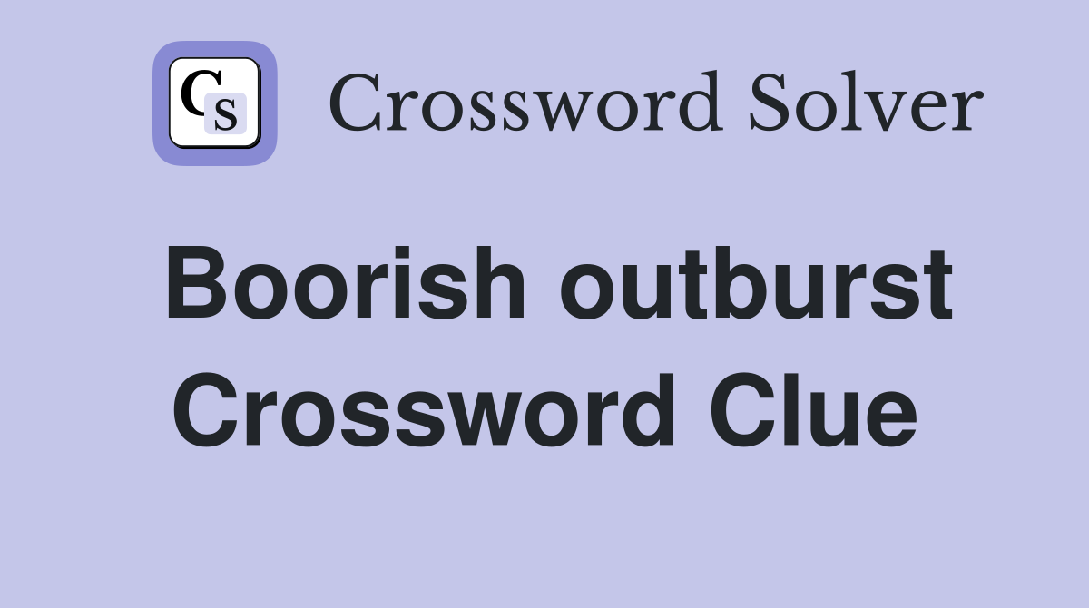 Boorish outburst Crossword Clue