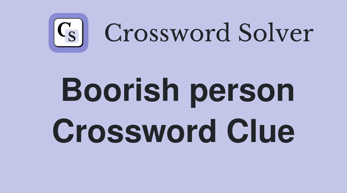 Boorish person Crossword Clue