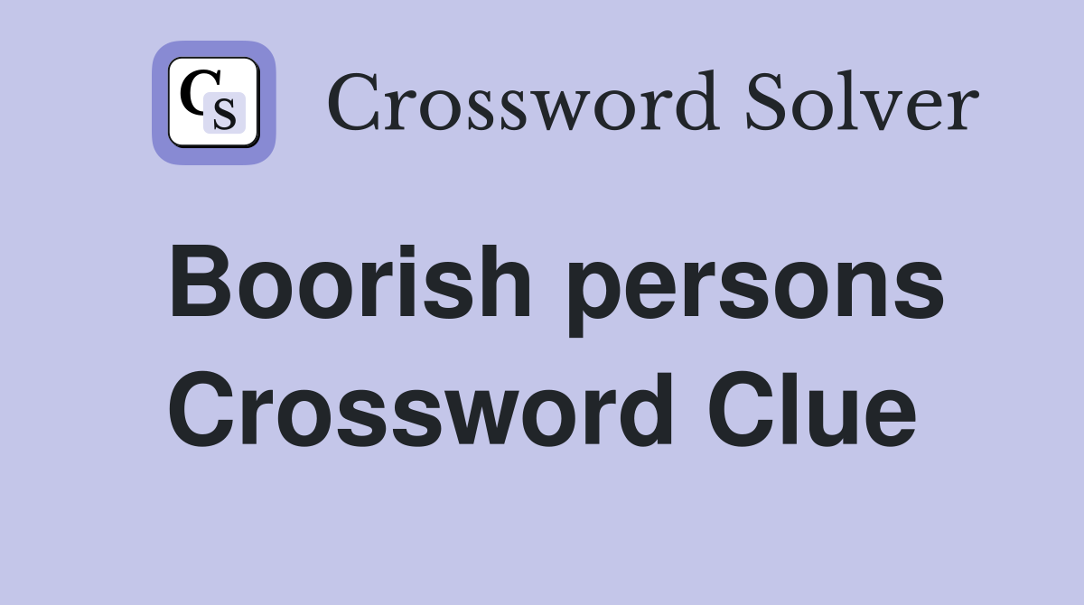 Boorish persons Crossword Clue