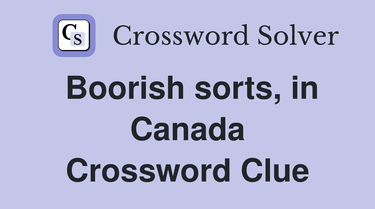 Boorish sorts, in Canada Crossword Clue