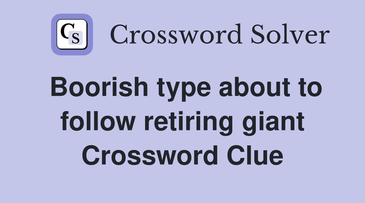 Boorish type about to follow retiring giant Crossword Clue