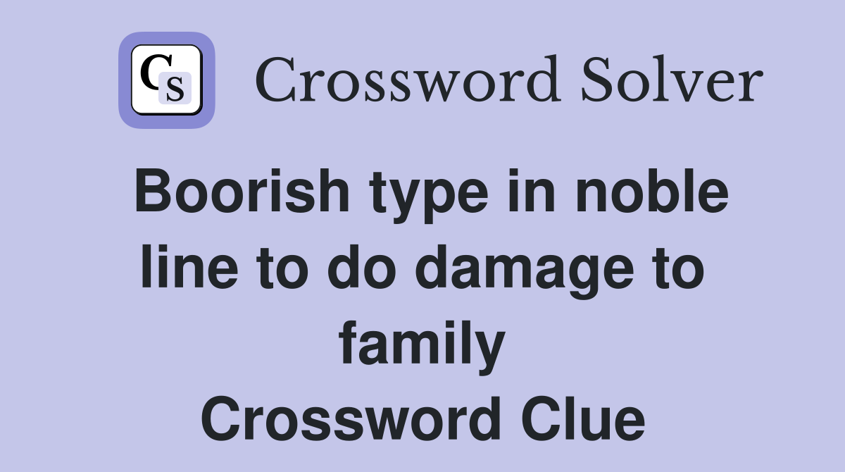 Boorish type in noble line to do damage to family Crossword Clue