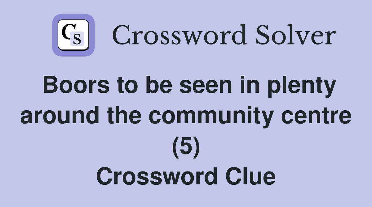 Boors to be seen in plenty around the community centre (5) Crossword Clue