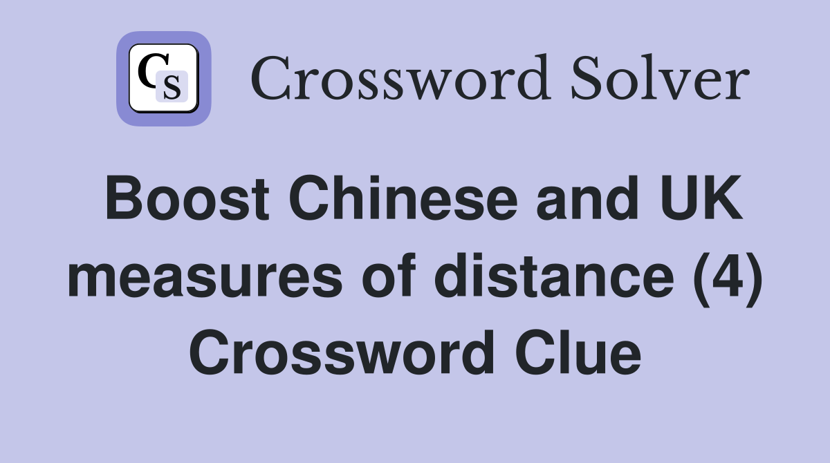 Boost Chinese and UK measures of distance (4) Crossword Clue