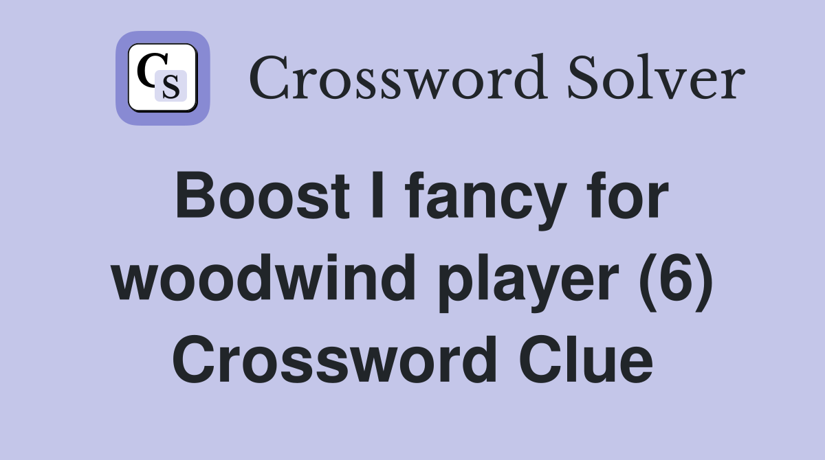 Boost I fancy for woodwind player (6) Crossword Clue