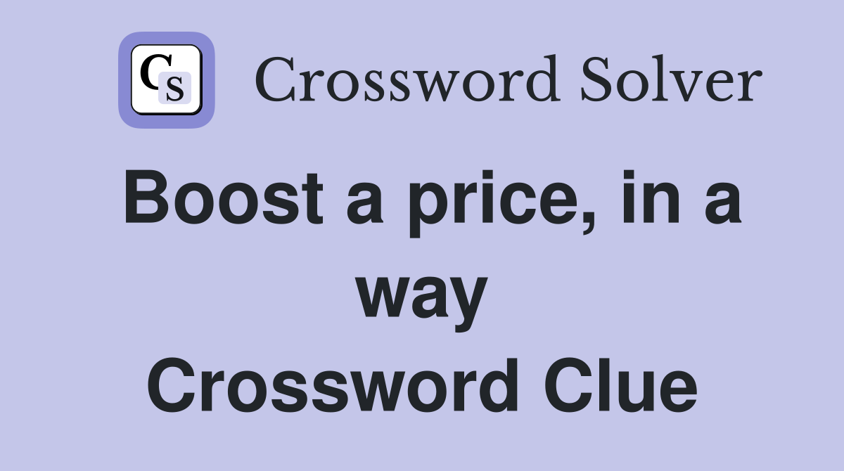 Boost a price, in a way Crossword Clue