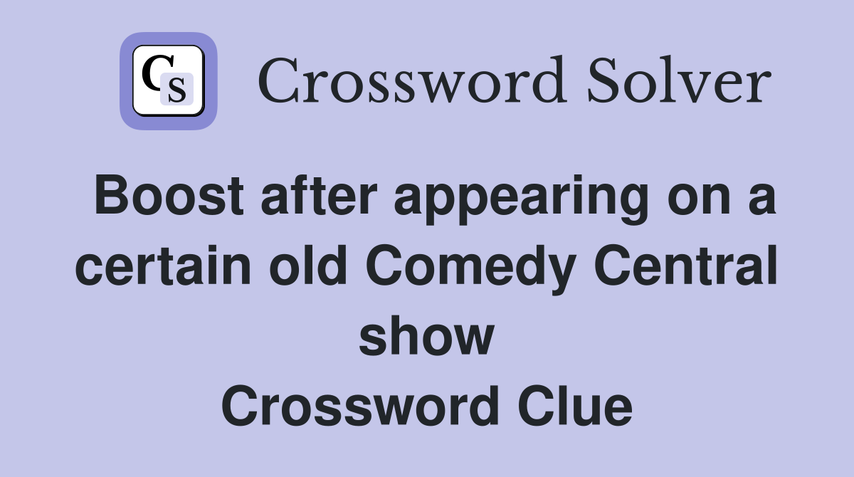 Boost after appearing on a certain old Comedy Central show Crossword Clue