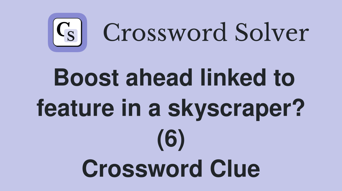 Boost ahead linked to feature in a skyscraper? (6) Crossword Clue