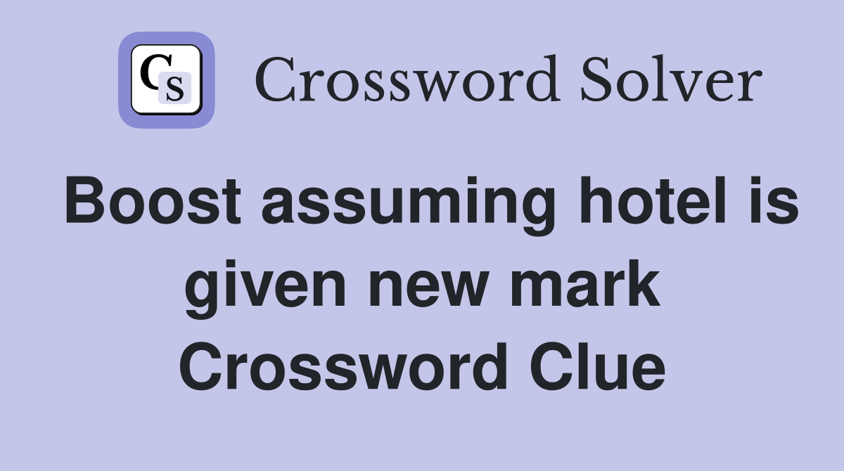 Boost assuming hotel is given new mark Crossword Clue