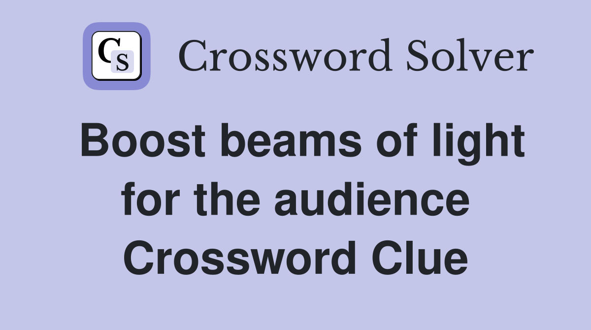 Boost beams of light for the audience Crossword Clue
