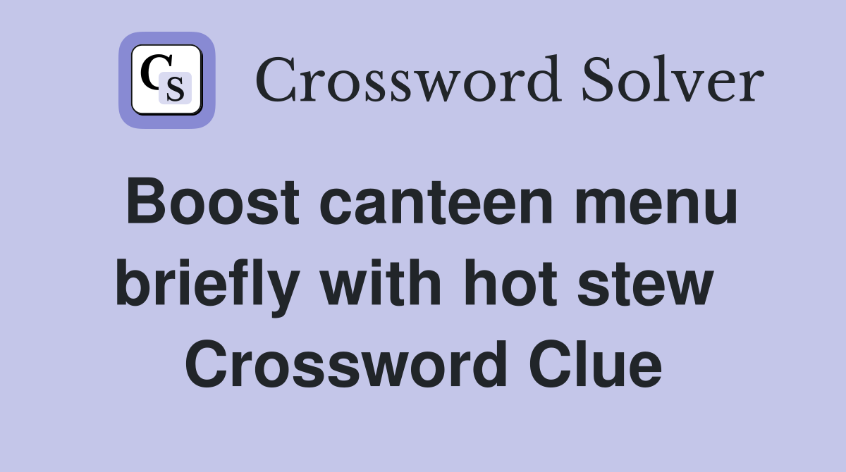 Boost canteen menu briefly with hot stew  Crossword Clue