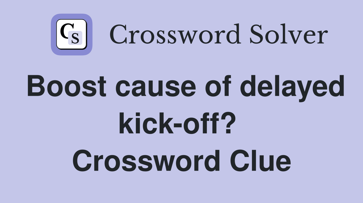 Boost cause of delayed kick-off?  Crossword Clue