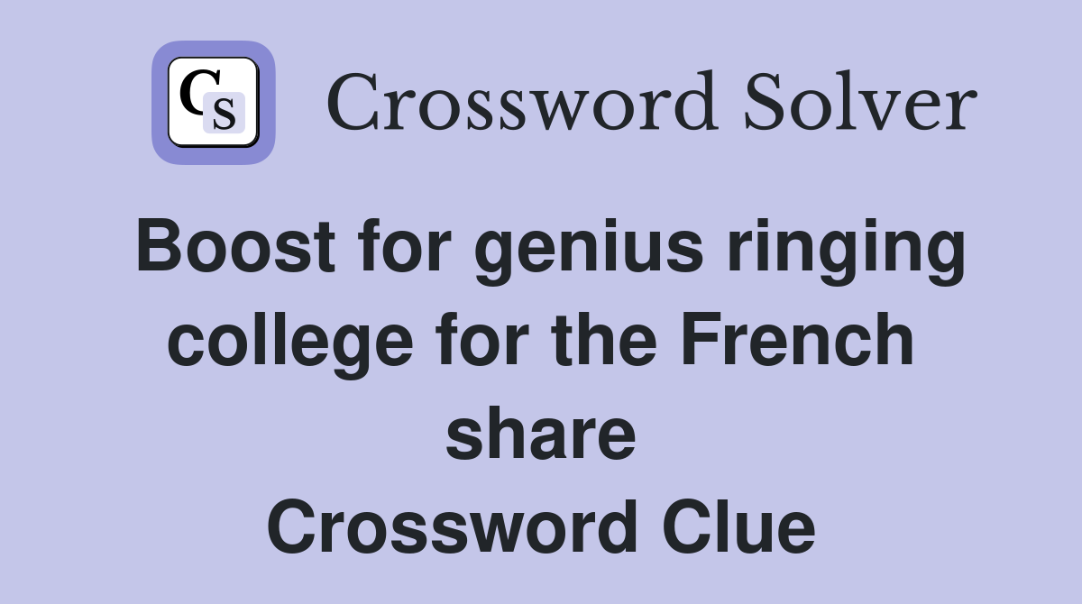 Boost for genius ringing college for the French share Crossword Clue